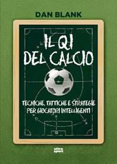 Il QI del calcio. Tecniche, tattiche e strategie per giocatori intelligenti