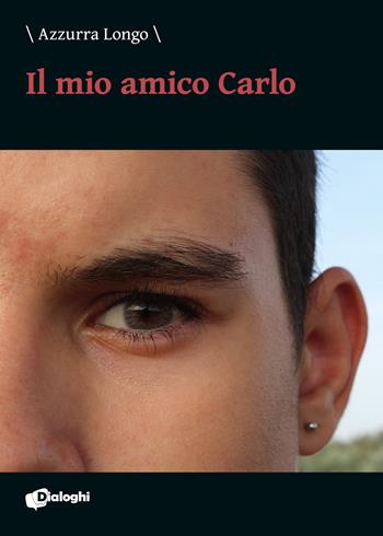 Il mio amico Carlo - Azzurra Longo - Libro Dialoghi 2020, Intrecci | Libraccio.it