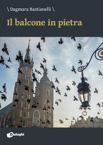 Il balcone in pietra - Dagmara Bastianelli - Libro Dialoghi 2020, Intrecci | Libraccio.it