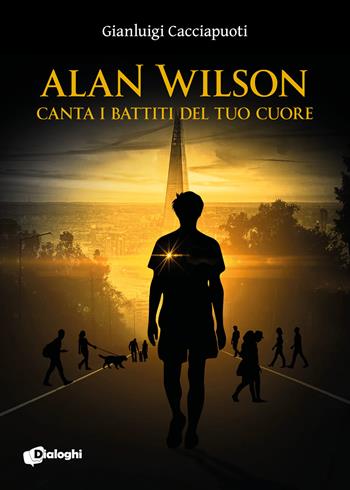 Alan Wilson. Canta i battiti del tuo cuore - Gianluigi Cacciapuoti - Libro Dialoghi 2020, Sogni | Libraccio.it