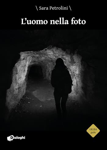 L' uomo nella foto - Sara Petrolini - Libro Dialoghi 2020, Grida | Libraccio.it