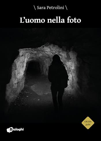 L'uomo nella foto - Sara Petrolini - Libro Dialoghi 2020, Grida | Libraccio.it