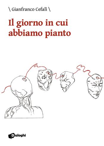 Il giorno in cui abbiamo pianto - Gianfranco Cefalì - Libro Dialoghi 2020, Intrecci | Libraccio.it