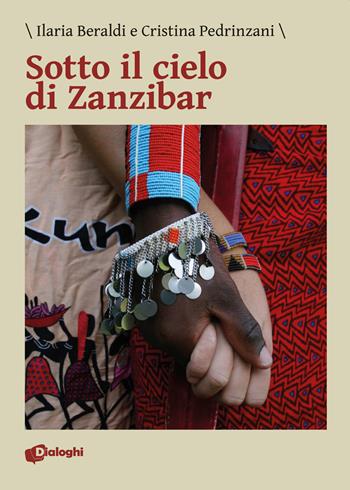 Sotto il cielo di Zanzibar - Ilaria Beraldi, Cristina Pedrinzani - Libro Dialoghi 2020, Intrecci | Libraccio.it