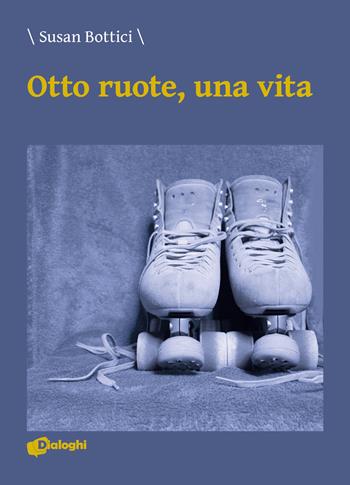 Otto ruote, una vita - Susan Bottici - Libro Dialoghi 2020, Sussurri | Libraccio.it