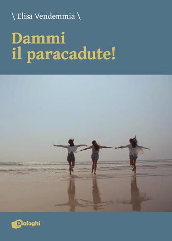 Dammi il paracadute! - Elisa Vendemmia - Libro Dialoghi 2020, Intrecci | Libraccio.it