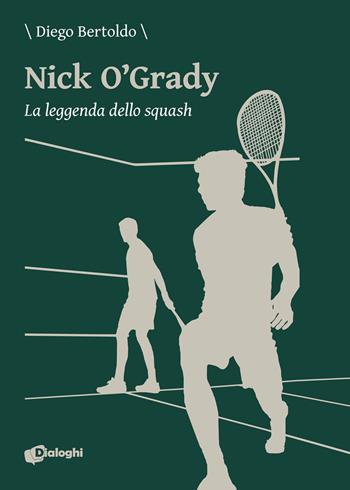 Nick O'Grady. La leggenda dello squash - Diego Bertoldo - Libro Dialoghi 2020, Intrecci | Libraccio.it