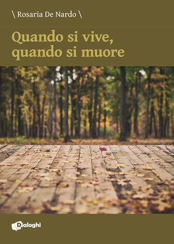 Quando si vive, quando si muore - Rosaria De Nardo - Libro Dialoghi 2021, Intrecci | Libraccio.it