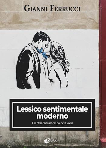 Lessico sentimentale moderno. I sentimenti al tempo del Covid - Gianni Ferrucci - Libro Dialoghi 2021, Saggi | Libraccio.it