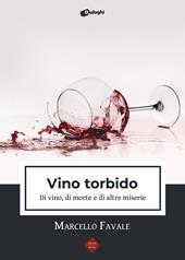 Vino torbido. Di vino, di morte e di altre miserie