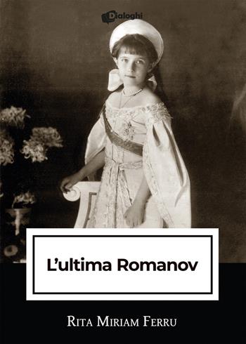 L'ultima Romanov - Rita Miriam Ferru - Libro Dialoghi 2021, Intrecci | Libraccio.it