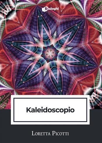 Kaleidoscopio - Loretta Picotti - Libro Dialoghi 2021, Intrecci | Libraccio.it