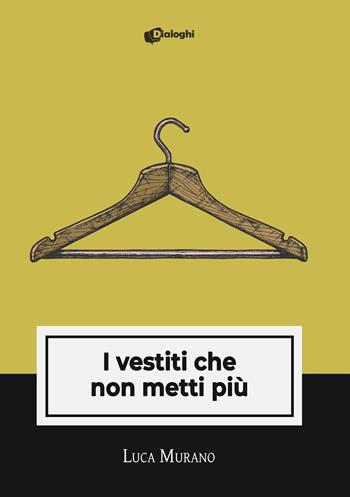 I vestiti che non metti più - Luca Murano - Libro Dialoghi 2021, Intrecci | Libraccio.it
