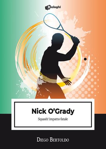Nick O'Grady. Squash! Impatto fatale - Diego Bertoldo - Libro Dialoghi 2021, Intrecci | Libraccio.it