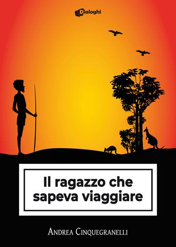 Il ragazzo che sapeva viaggiare - Andrea Cinquegranelli - Libro Dialoghi 2022, Intrecci | Libraccio.it