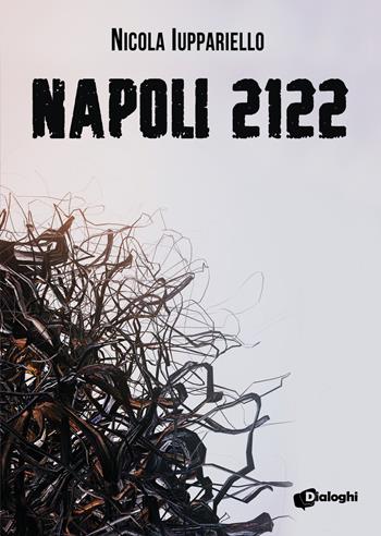 Napoli 2122 - Nicola Iuppariello - Libro Dialoghi 2022, Sogni | Libraccio.it