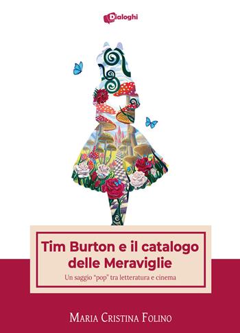 Tim Burton e il catalogo delle Meraviglie. Un saggio «pop» tra letteratura e cinema - Maria Cristina Folino - Libro Dialoghi 2022, Saggi | Libraccio.it