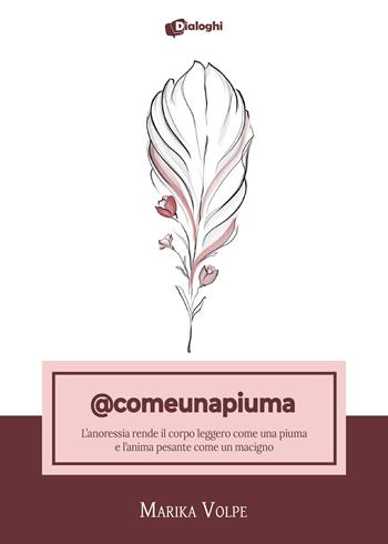 @comeunapiuma. L'anoressia rende il corpo leggero come una piuma e l'anima pesante come un macigno - Marika Volpe - Libro Dialoghi 2022, Intrecci | Libraccio.it