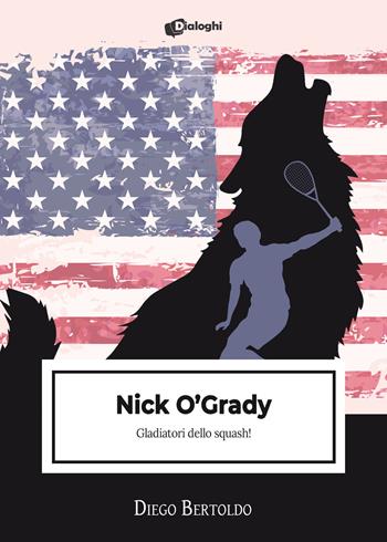 Nick O'Grady. Gladiatori dello squash! - Diego Bertoldo - Libro Dialoghi 2022, Intrecci | Libraccio.it