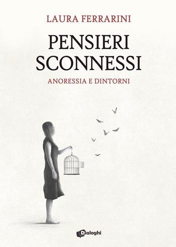 Pensieri sconnessi. Anoressia e dintorni - Laura Ferrarini - Libro Dialoghi 2022, Contaminazioni | Libraccio.it