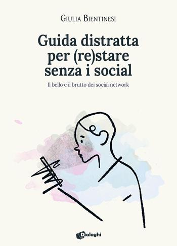 Guida distratta per (re)stare senza i social. Il bello e il brutto dei social network - Giulia Bientinesi - Libro Dialoghi 2022, Contaminazioni | Libraccio.it