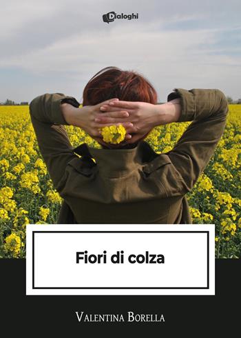 Fiori di colza - Valentina Borella - Libro Dialoghi 2022, Intrecci | Libraccio.it