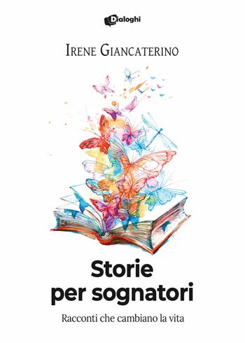 Storie per sognatori. Racconti che cambiano la vita - Irene Giancaterino - Libro Dialoghi 2023, Contaminazioni | Libraccio.it