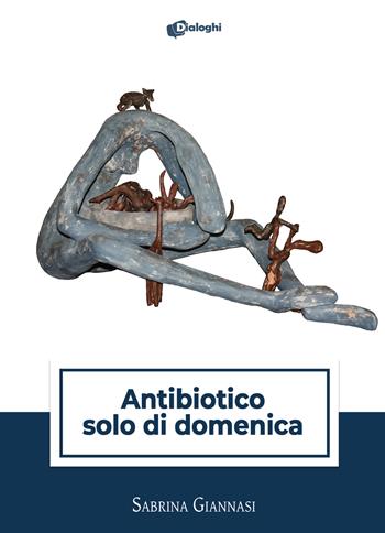 Antibiotico solo di domenica - Sabrina Giannasi - Libro Dialoghi 2023, Sussurri | Libraccio.it
