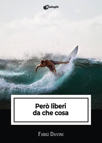 Però liberi da che cosa - Fabio Davini - Libro Dialoghi 2023, Intrecci | Libraccio.it