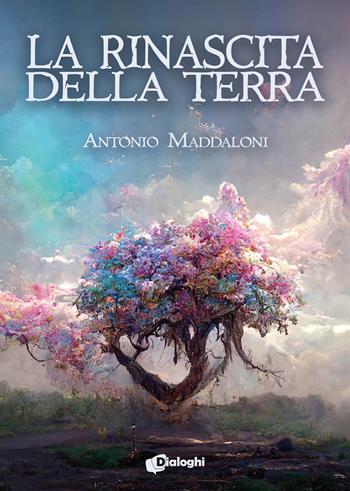 La rinascita della Terra - Antonio Maddaloni - Libro Dialoghi 2023, Sogni | Libraccio.it