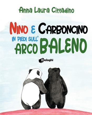 Nino e Carboncino in piedi sull'arcobaleno - Anna Laura Cittadino - Libro Dialoghi 2023, Contaminazioni | Libraccio.it