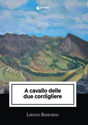A cavallo delle due cordigliere - Lorenzo Barrabino - Libro Dialoghi 2023, Intrecci | Libraccio.it