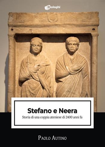 Stefano e Neera. Storia di una coppia ateniese di 2400 anni fa - Paolo Autino - Libro Dialoghi 2023, Intrecci | Libraccio.it