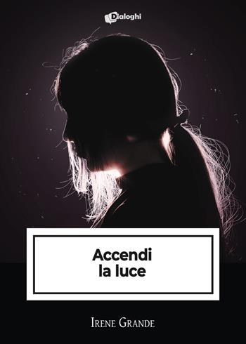 Accendi la luce - Irene Grande - Libro Dialoghi 2023, Intrecci | Libraccio.it