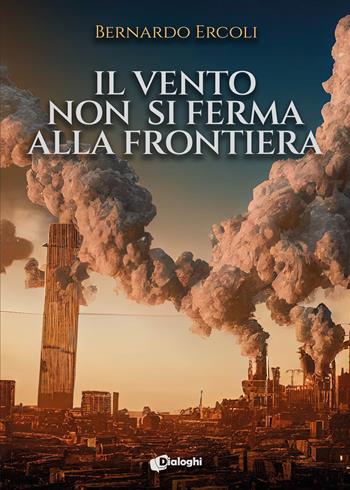 Il vento non si ferma alla frontiera - Bernardo Ercoli - Libro Dialoghi 2023, Sogni | Libraccio.it