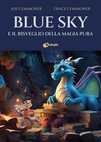 Blue Sky e il risveglio della magia pura - Joe Commoner, Grace Commoner - Libro Dialoghi 2023, Sogni | Libraccio.it