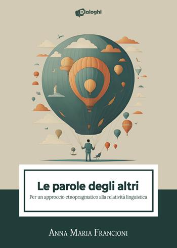 Le parole degli altri. Per un approccio etnopragmatico alla relatività linguistica - Anna Maria Francioni - Libro Dialoghi 2023, Saggi | Libraccio.it