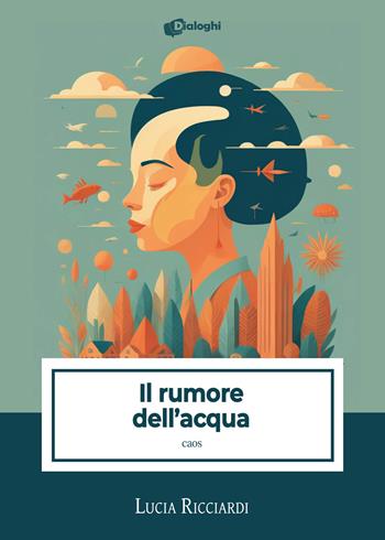 Il rumore dell'acqua. Caos - Lucia Ricciardi - Libro Dialoghi 2023, Intrecci | Libraccio.it