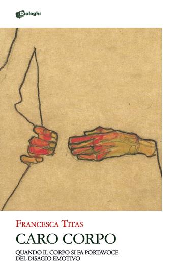 Caro corpo. Quando il corpo si fa portavoce del disagio emotivo - Francesca Titas - Libro Dialoghi 2023, Glifi | Libraccio.it