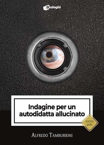 Indagine per un autodidatta allucinato - Alfredo Tamburrini - Libro Dialoghi 2024, Grida | Libraccio.it