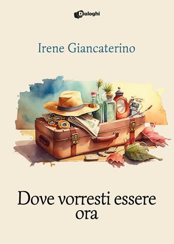 Dove vorresti essere ora - Irene Giancaterino - Libro Dialoghi 2024, Contaminazioni | Libraccio.it