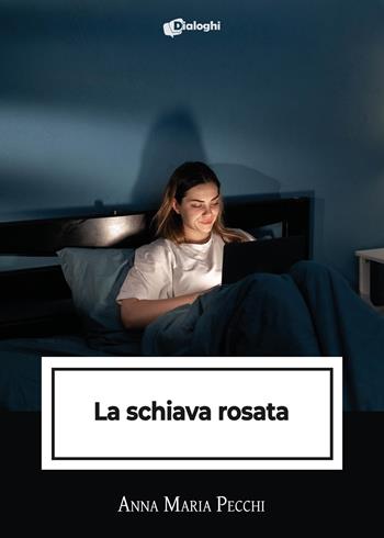 La schiava rosata - Anna Maria Pecchi - Libro Dialoghi 2024, Intrecci | Libraccio.it