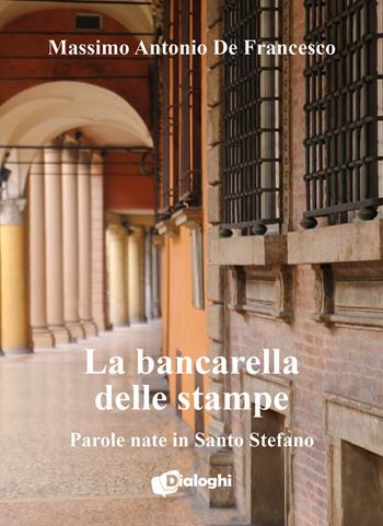 La bancarella delle stampe. Parole nate in Santo Stefano - Massimo Antonio De Francesco - Libro Dialoghi 2024, Contaminazioni | Libraccio.it