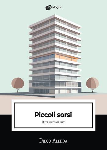 Piccoli sorsi. Dieci racconti brevi - Diego Aledda - Libro Dialoghi 2024, Intrecci | Libraccio.it