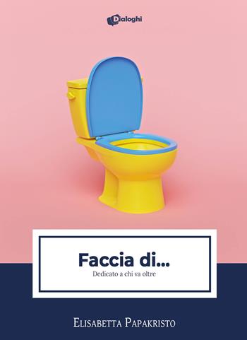 Faccia di... Dedicato a chi va oltre - Elisabetta Papakristo - Libro Dialoghi 2024, Sussurri | Libraccio.it