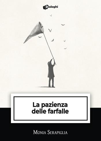 La pazienza delle farfalle - Monia Serapiglia - Libro Dialoghi 2024, Intrecci | Libraccio.it