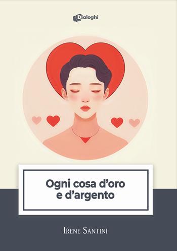 Ogni cosa d'oro e d'argento - Irene Santini - Libro Dialoghi 2024, Intrecci | Libraccio.it