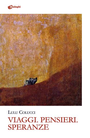 Viaggi. Pensieri. Speranze - Lulu Colucci - Libro Dialoghi 2024, Glifi | Libraccio.it