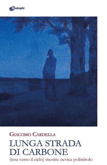 Lunga strada di carbone. (tesa verso il cielo) mentre nevica polistirolo - Giacomo Cardella - Libro Dialoghi 2024, Glifi | Libraccio.it