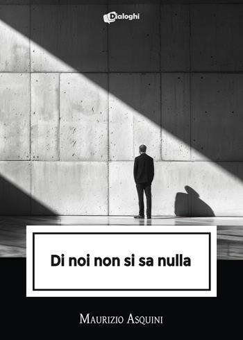 Di noi non si sa nulla - Maurizio Asquini - Libro Dialoghi 2024, Intrecci | Libraccio.it